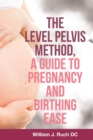 Image for Level Pelvis Method, a Guide to Pregnancy and Birthing Ease