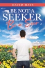 Image for Be Not a Seeker : Be a Seer