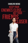 Image for Keep Your Enemies Close. . . But Your Friends Closer