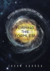 Image for Forming the Formless: Accessing and Elevating Your Spirit and Soul