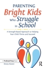Image for Parenting Bright Kids Who Struggle in School : A Strength-Based Approach to Helping Your Child Thrive and Succeed