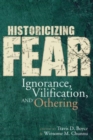 Image for Historicizing fear  : ignorance, vilification, and othering