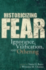 Image for Historicizing fear: ignorance, vilification, and othering