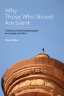 Image for Why Those Who Shovel Are Silent: A History of Local Archaeological Knowledge and Labor