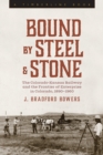Image for Bound by steel and stone: the Colorado-Kansas Railway and the frontier of enterprise in Colorado, 1890--1960