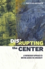 Image for Disrupting the center  : a partnership approach to writing across the university