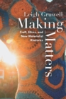 Image for Making matters: craft, ethics, and new materialist rhetorics