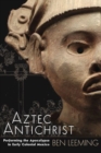 Image for Aztec antichrist  : performing the apocalypse in early colonial Mexico