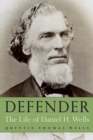 Image for Defender  : the life of Daniel H. Wells