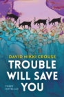 Image for Trouble Will Save You: Three Novellas