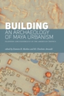 Image for Building an Archaeology of Maya Urbanism: Planning and Flexibility in the American Tropics