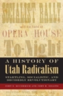 Image for A History of Utah Radicalism : Startling, Socialistic, and Decidedly Revolutionary