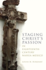 Image for Staging Christ&#39;s Passion in Eighteenth-Century Nahua Mexico