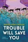 Image for Trouble will save you  : three novellas