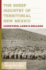 Image for The sheep industry of territorial New Mexico: livestock, land, and dollars