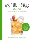 Image for On the House : Over 100 Essential Tips and Cocktail Recipes for the Home Bartender