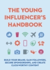 Image for The young influencer&#39;s handbook  : build your brand, gain followers, secure sponsorships, and create click-worthy content