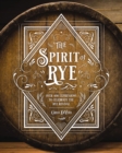 Image for The spirit of rye  : over 300 expressions to celebrate the rye revival