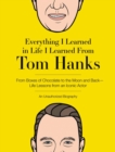 Image for Everything I learned in life I learned from Tom Hanks  : from boxes of chocolate to infinity and beyond - life lessons from an iconic actor
