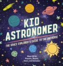 Image for Kid astronomer  : the space explorer&#39;s guide to the universe