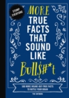 Image for More True Facts That Sound Like Bull$#*t