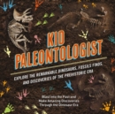 Image for Kid Paleontologist : Explore the Remarkable Dinosaurs, Fossils Finds, and Discoveries of the Prehistoric Era