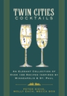Image for Twin Cities Cocktails : An Elegant Collection of Over 100 Recipes Inspired by Minneapolis and   Saint Paul