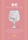 Image for D.C. Cocktails : An Elegant Collection of Over 100 Recipes Inspired by the U.S. Capital