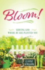 Image for Bloom! Serving God Where He Has Planted You