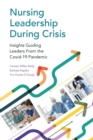 Image for Nursing Leadership During Crisis : Insights Guiding Leaders From the Covid-19 Pandemic
