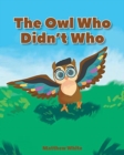 Image for The Owl Who Didn&#39;t Who
