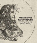 Image for Paper Knives, Paper Crowns: Political Prints in the Dutch Republic