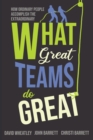 Image for What Great Teams Do Great : How Ordinary People Accomplish the Extraordinary