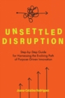 Image for Unsettled Disruption : Step-by-Step Guide for Harnessing the Evolving Path of Purpose-Driven Innovation