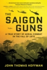 Image for The Saigon Guns : A True Story of Aerial Combat in the Fall of 1972