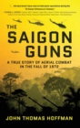 Image for The Saigon Guns : A True Story of Aerial Combat in the Fall of 1972