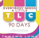 Image for Everybody Needs A Little TLC 90 Days of Cultivating Body, Mind, and Spirit
