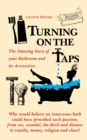 Image for Turning On The Taps - The Amazing Story of your Bathroom and its Accessories