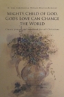 Image for Mighty Child of God, God&#39;s Love Can Change the World : Classic prayer and handbook for all Christians