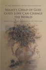 Image for Mighty Child of God, God&#39;s Love Can Change the World: Classic Prayer and Handbook for All Christians