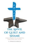 Image for Anvil Of Guilt And Shame : A Man&#39;s Perspective On Abortion, Forgiveness, And Calling