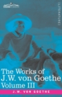 Image for The Works of J.W. von Goethe, Vol. III (in 14 volumes) : with His Life by George Henry Lewes: Wilhelm Meister&#39;s Travel&#39;s and The Recreations of the German Emigrants