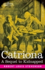 Image for Catriona : A Sequel to Kidnapped, Being Memoirs of the further Adventures of David Balfour at Home and Abroad