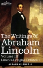 Image for The Writings of Abraham Lincoln : Lincoln-Douglas Debates I, Volume III