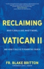 Image for Reclaiming Vatican II: what it (really) said, what it means, and how it calls us to renew the church