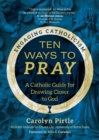 Image for Ten Ways to Pray: A Catholic Guide for Drawing Closer to God