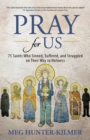 Image for Pray for Us: 75 Saints Who Sinned, Suffered, and Struggled on Their Way to Holiness