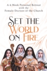 Image for Set the World on Fire: A 4-Week Personal Retreat With the Female Doctors of the Church