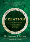 Image for Creation: A Catholic&#39;s Guide to God and the Universe
