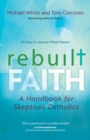 Image for Rebuilt faith: a handbook for skeptical Catholics : 40 days to uncover what matters
